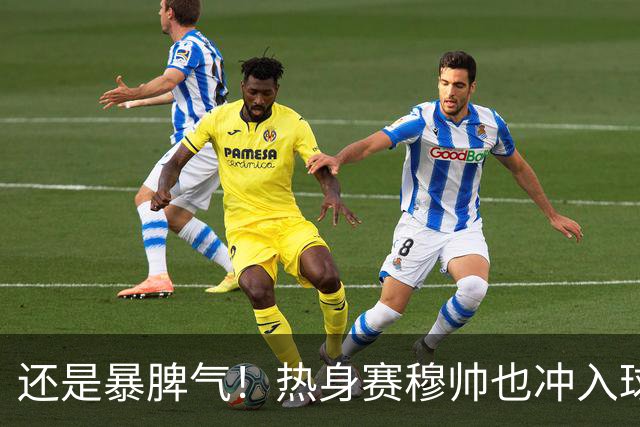 还是暴脾气！热身赛穆帅也冲入球场要求罚下对方球员